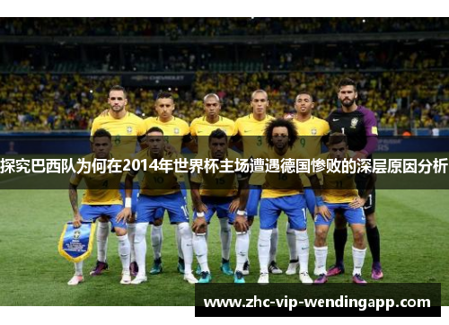 探究巴西队为何在2014年世界杯主场遭遇德国惨败的深层原因分析