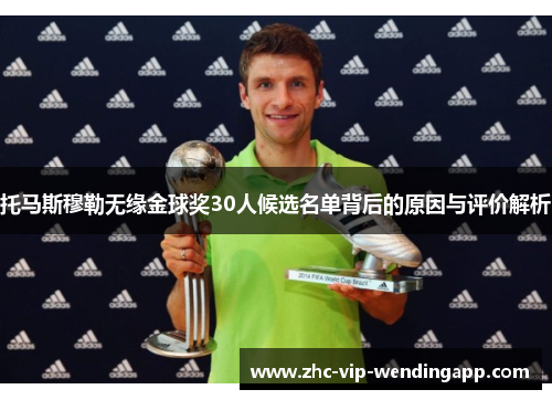 托马斯穆勒无缘金球奖30人候选名单背后的原因与评价解析