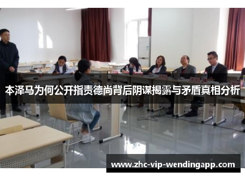 本泽马为何公开指责德尚背后阴谋揭露与矛盾真相分析