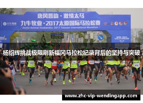 杨绍辉挑战极限刷新福冈马拉松纪录背后的坚持与突破