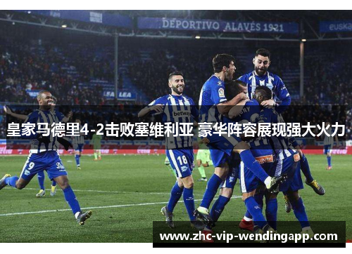 皇家马德里4-2击败塞维利亚 豪华阵容展现强大火力