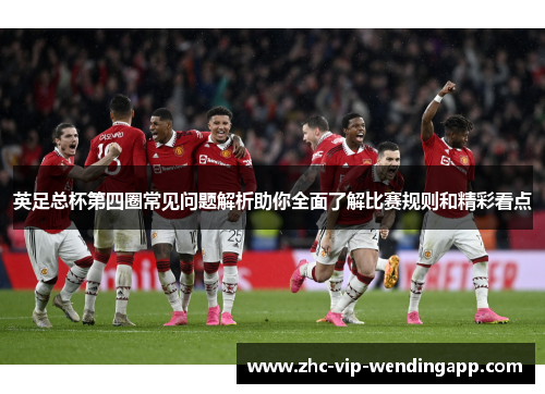 英足总杯第四圈常见问题解析助你全面了解比赛规则和精彩看点