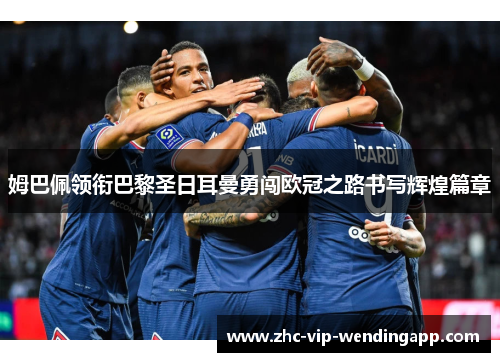 姆巴佩领衔巴黎圣日耳曼勇闯欧冠之路书写辉煌篇章