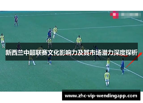 新西兰中超联赛文化影响力及其市场潜力深度探析