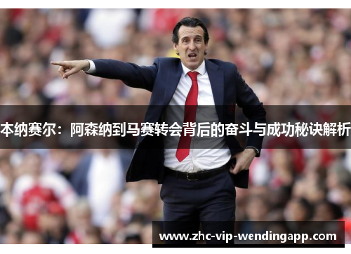 本纳赛尔:阿森纳到马赛转会背后的奋斗与成功秘诀解析 本纳赛尔:阿森纳到马赛转会背后的奋斗与成功秘诀解析