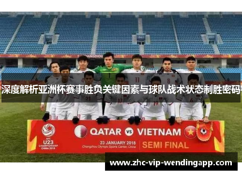 深度解析亚洲杯赛事胜负关键因素与球队战术状态制胜密码