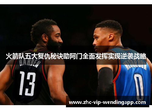 火箭队五大复仇秘诀助阿门全面发挥实现逆袭战略
