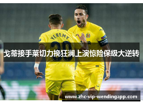 戈蒂接手莱切力挽狂澜上演惊险保级大逆转